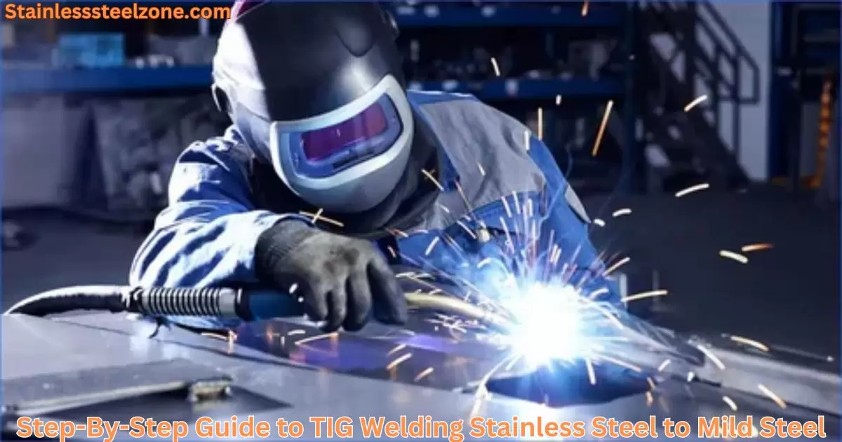 Step-By-Step Guide to TIG Welding Stainless Steel to Mild Steel